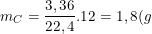 \small m_C=\frac{3,36}{22,4}.12=1,8(g)